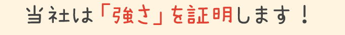 当社は「強さ」を証明します!
